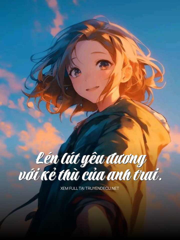 
                            Lén Lút Yêu Đương Với Kẻ Thù Của Anh Trai