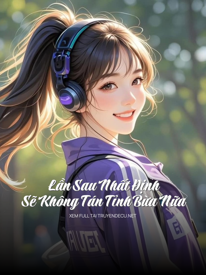 
                            Lần Sau Nhất Định Sẽ Không Tán Tỉnh Bừa Nữa
