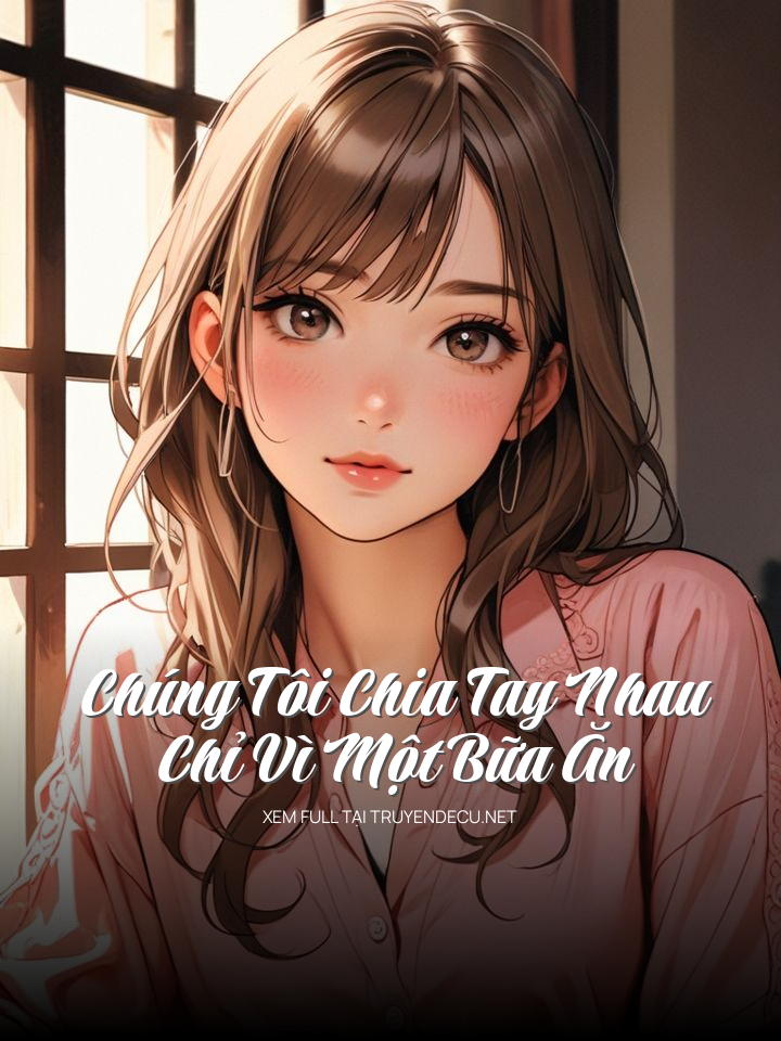 
                            Chúng Tôi Chia Tay Nhau Chỉ Vì Một Bữa Ăn