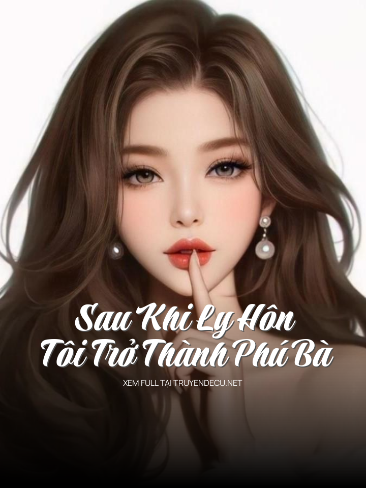 
                            Sau Khi Ly Hôn, Tôi Trở Thành Phú Bà