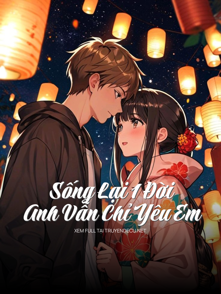 
                            Sống Lại 1 Đời Anh Vẫn Chỉ Yêu Em
