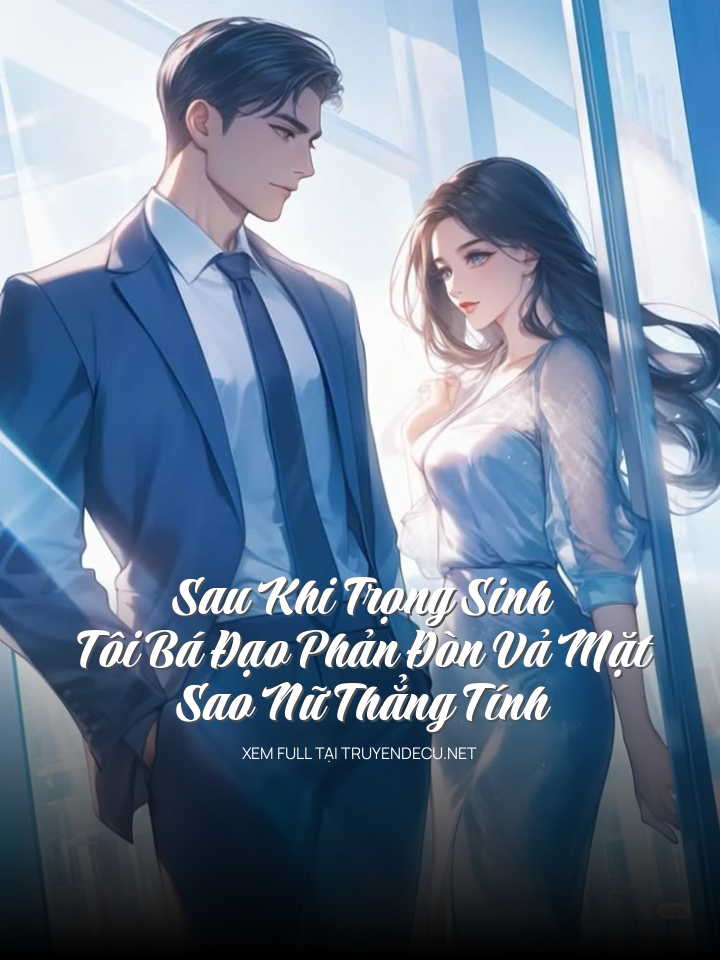 Sau Khi Trọng Sinh, Tôi Bá Đạo Phản Đòn Vả Mặt Sao Nữ Thẳng Tính