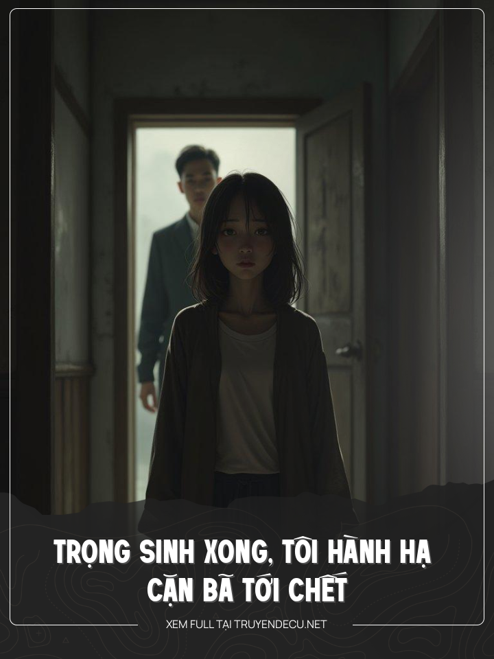 
                            Trọng Sinh Xong, Tôi Hành Hạ Cặn Bã Tới Chết