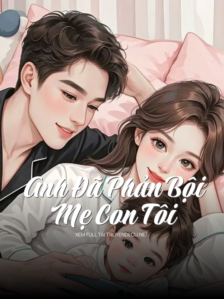 
                            Anh Đã Phản Bội Mẹ Con Tôi