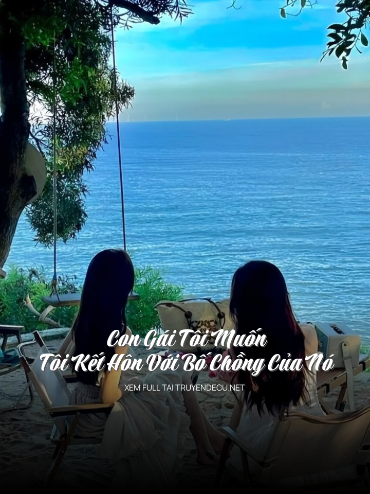 Con Gái Tôi Muốn Tôi Kết Hôn Với Bố Chồng Của Nó