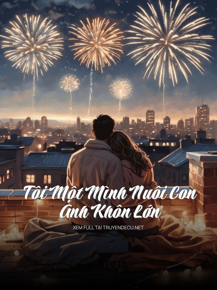 
                            Tôi Một Mình Nuôi Con Anh Khôn Lớn
