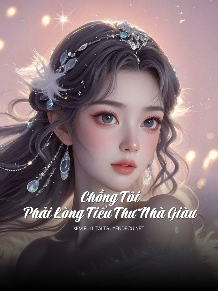 
                            Chồng Tôi Phải Lòng Tiểu Thư Nhà Giàu