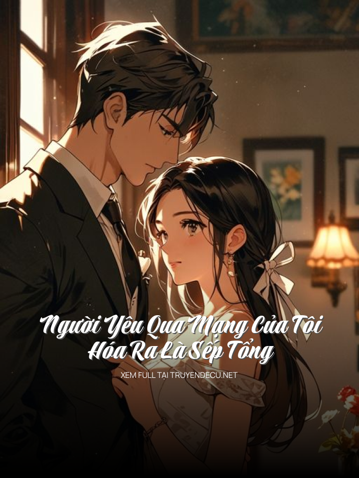 Người Yêu Qua Mạng Của Tôi Hóa Ra Là Sếp Tổng