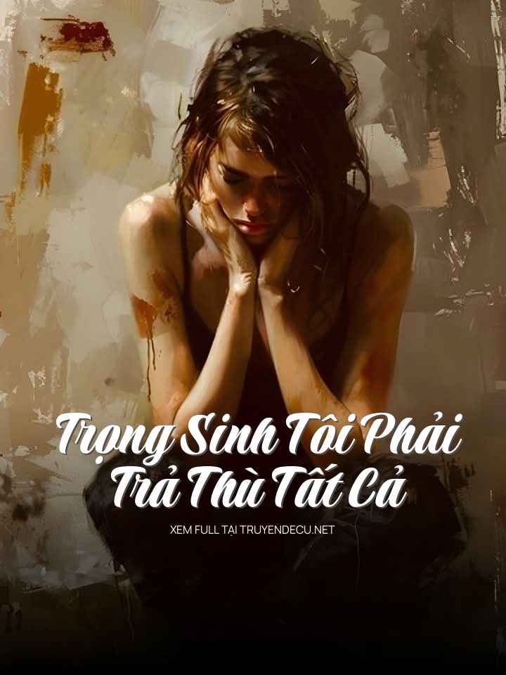 
                            Trọng Sinh Tôi Phải Trả Thù Tất Cả