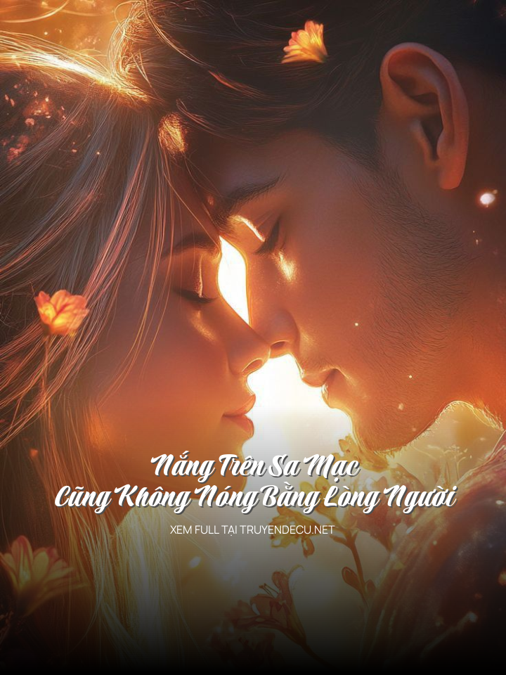 
                            Nắng Trên Sa Mạc Cũng Không Nóng Bằng Lòng Người