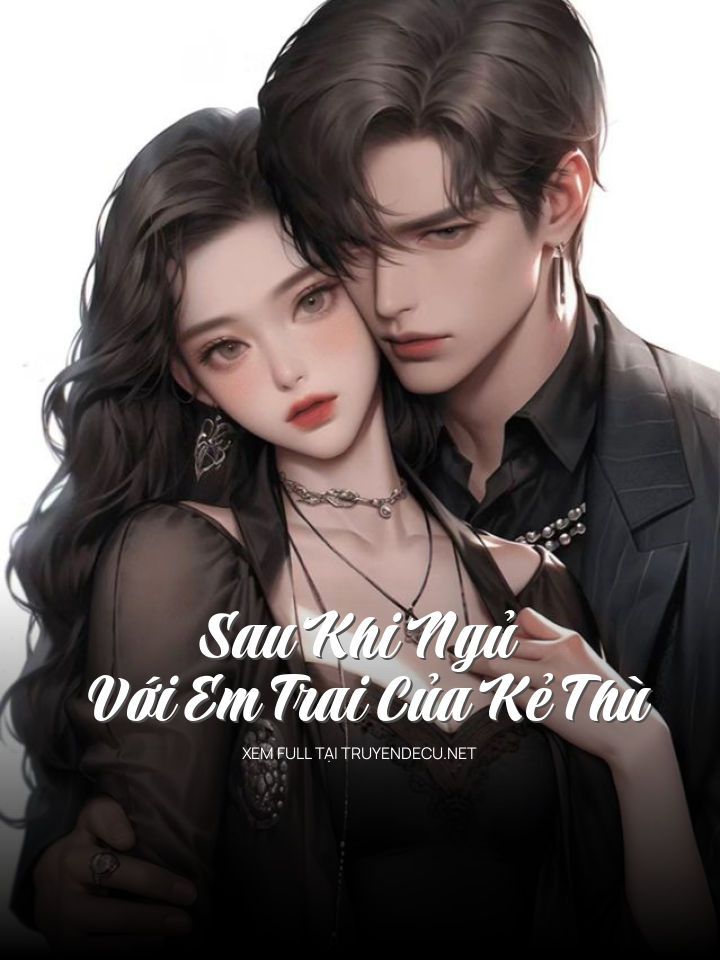 
                            Sau Khi Ngủ Với Em Trai Của Kẻ Thù