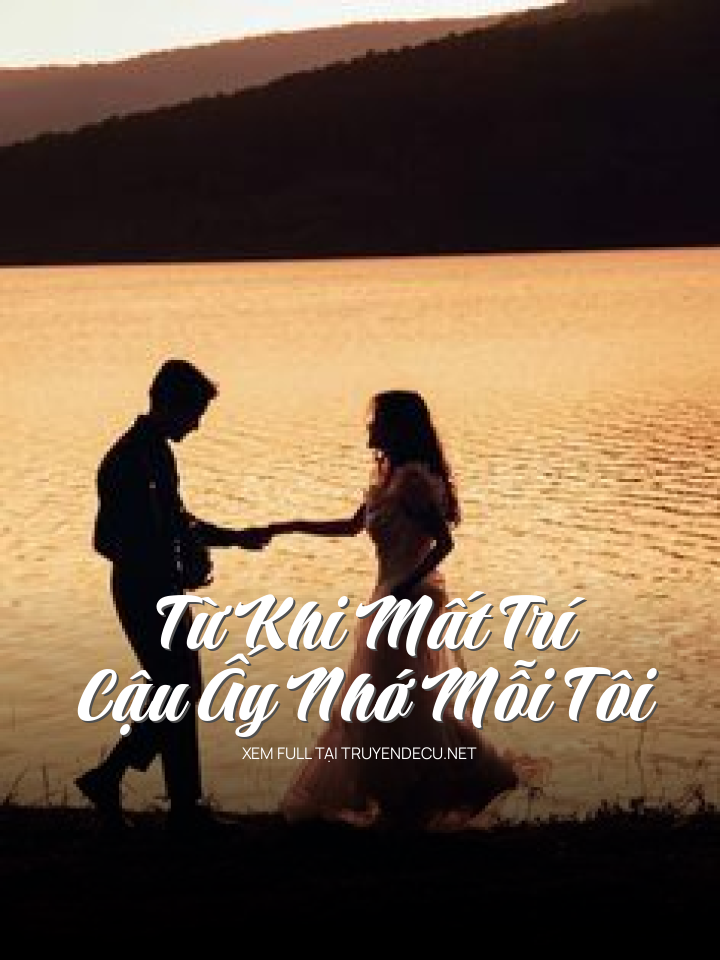 
                            Từ Khi Mất Trí , Cậu Ấy Nhớ Mỗi Tôi