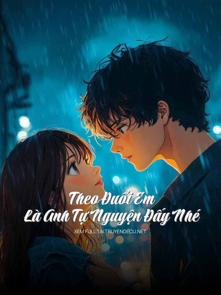
                            Theo Đuổi Em Là Anh Tự Nguyện Đấy Nhé