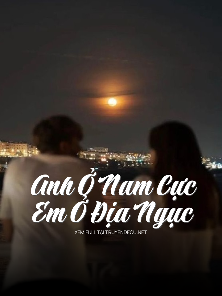 
                            Anh Ở Nam Cực, Em Ở Địa Ngục