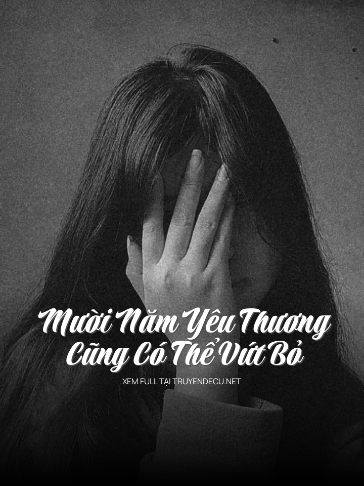 
                            Mười Năm Yêu Thương Cũng Có Thể Vứt Bỏ