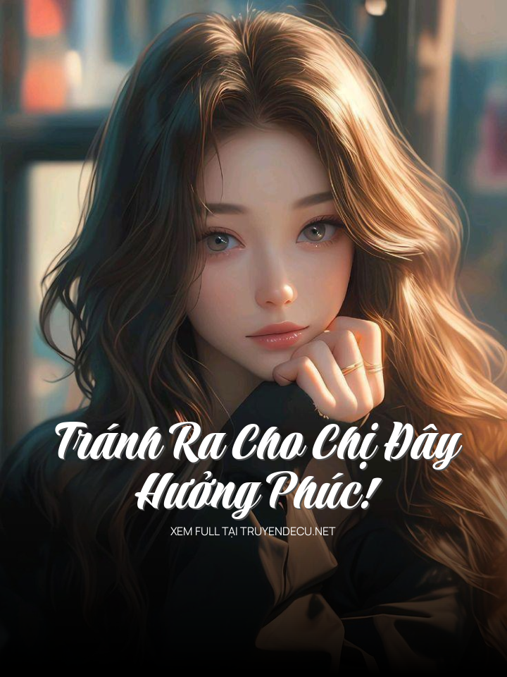 
                            Tránh Ra Cho Chị Đây Hưởng Phúc!