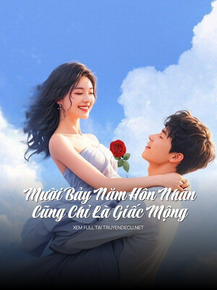 
                            Mười Bảy Năm Hôn Nhân Cũng Chỉ Là Giấc Mộng