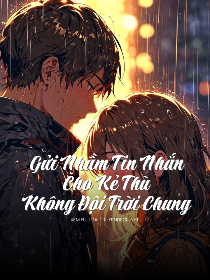 
                            Gửi Nhầm Tin Nhắn Cho Kẻ Thù Không Đội Trời Chung
