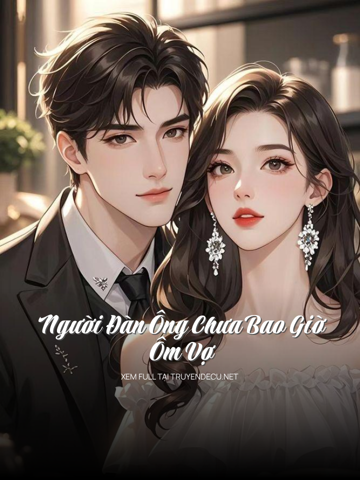
                            Người Đàn Ông Chưa Bao Giờ Ôm Vợ