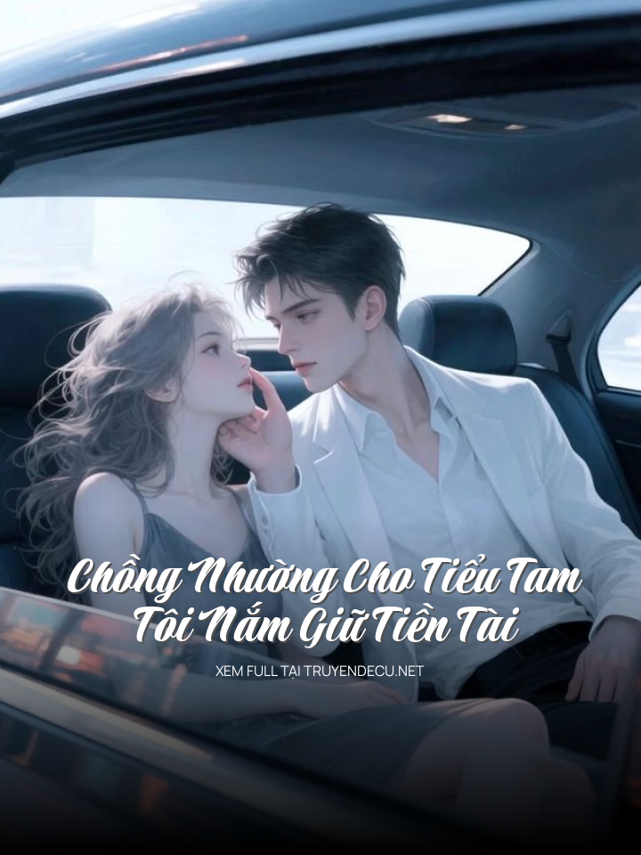
                            Chồng Nhường Cho Tiểu Tam, Tôi Nắm Giữ Tiền Tài