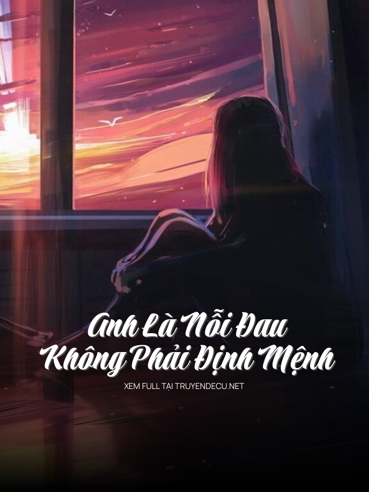 
                            Anh Là Nỗi Đau, Không Phải Định Mệnh