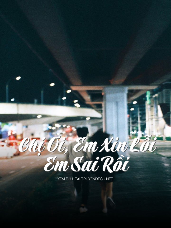 
                            Chị Ơi, Em Xin Lỗi, Em Sai Rồi