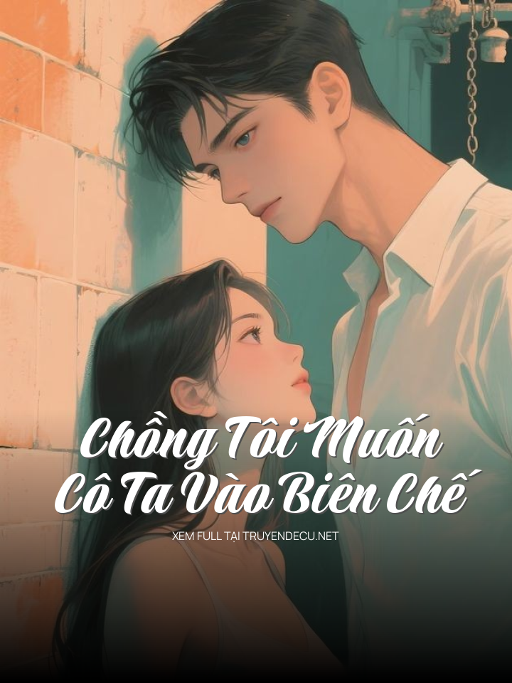 
                            Chồng Tôi Muốn Cô Ta Vào Biên Chế