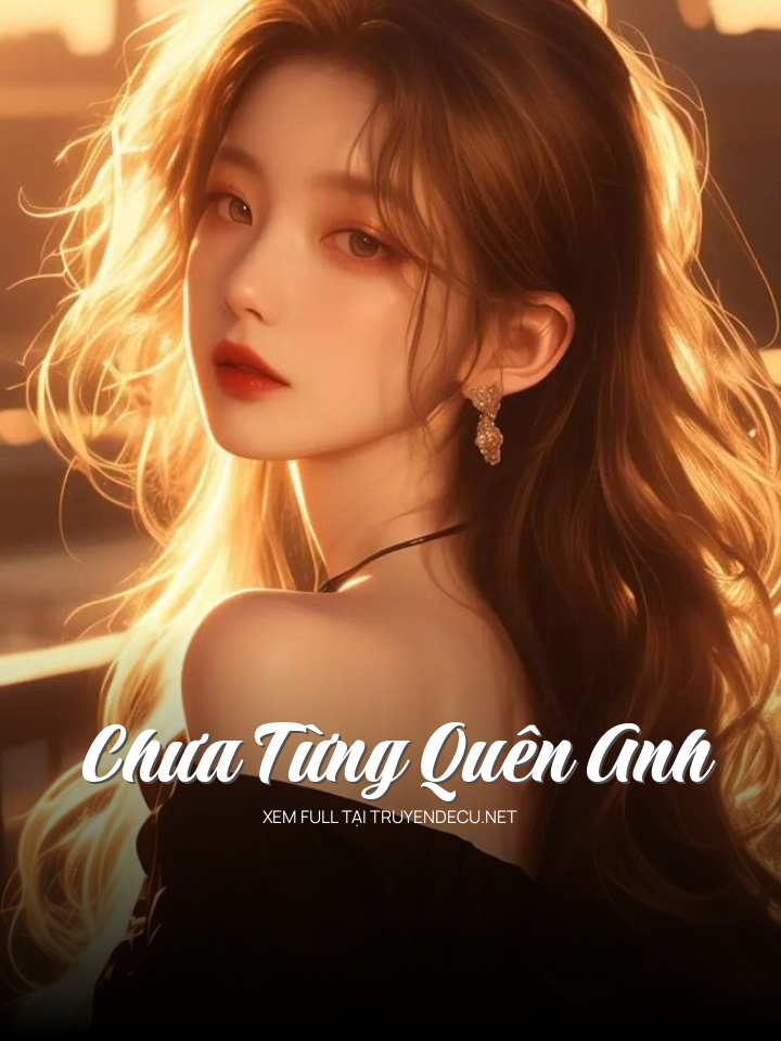 
                            Chưa Từng Quên Anh