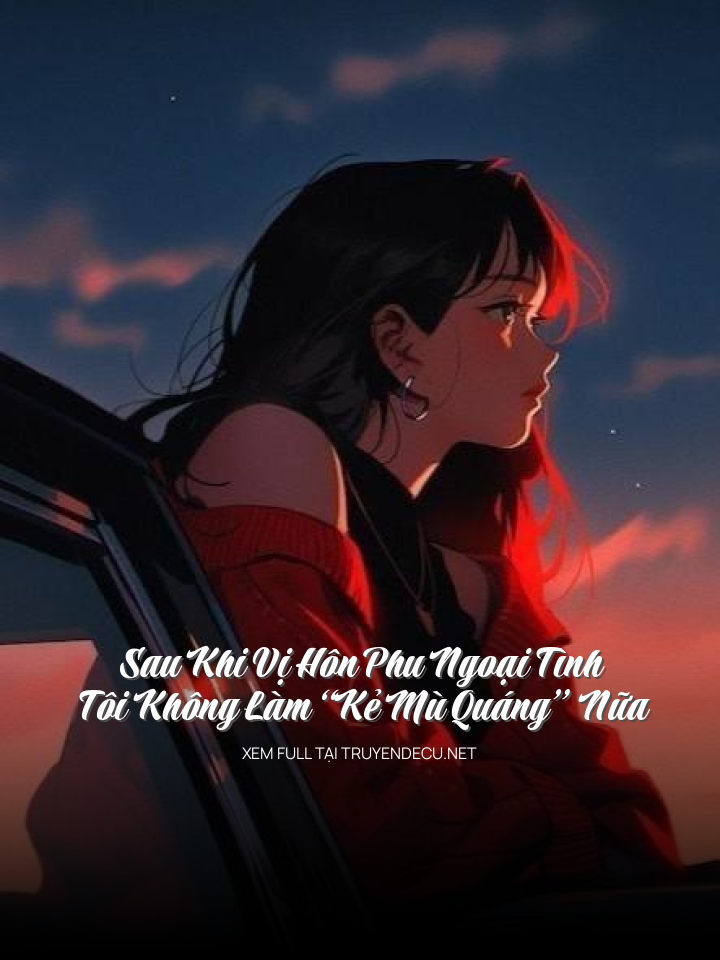 Sau Khi Vị Hôn Phu Ngoại Tình, Tôi Không Làm “Kẻ Mù Quáng” Nữa