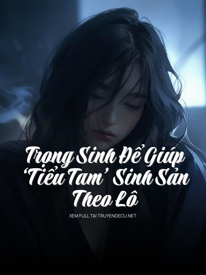 
                            Trọng Sinh Để Giúp ‘Tiểu Tam’ Sinh Sản Theo Lô
