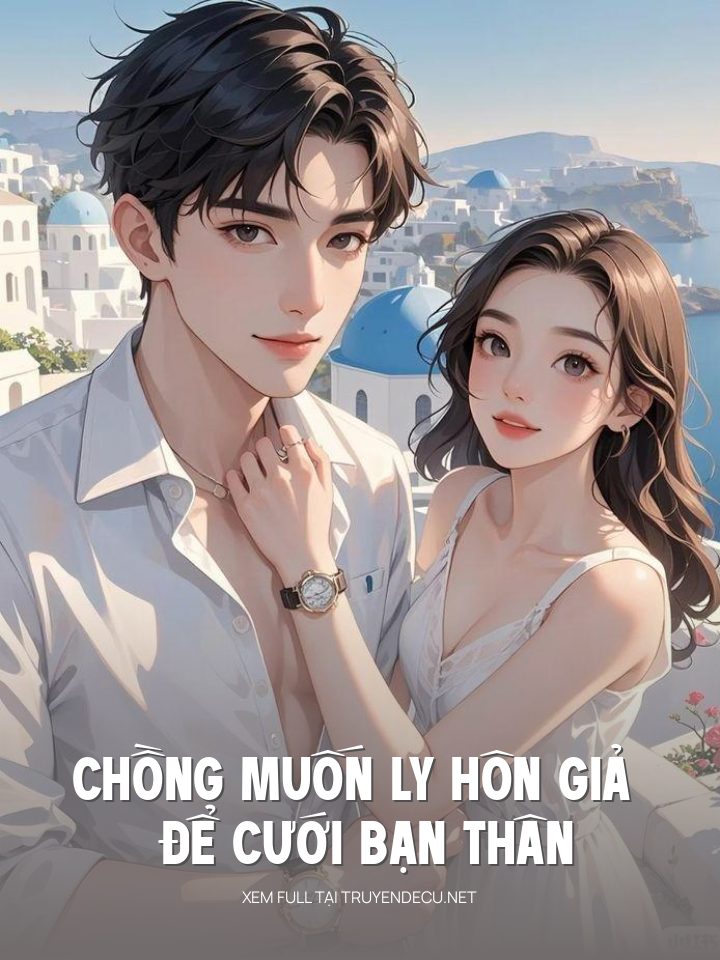 
                            Chồng Muốn Ly Hôn Giả Để Cưới Bạn Thân