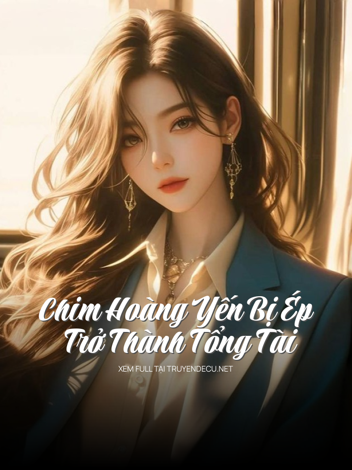 Chim Hoàng Yến Bị Ép Trở Thành Tổng Tài