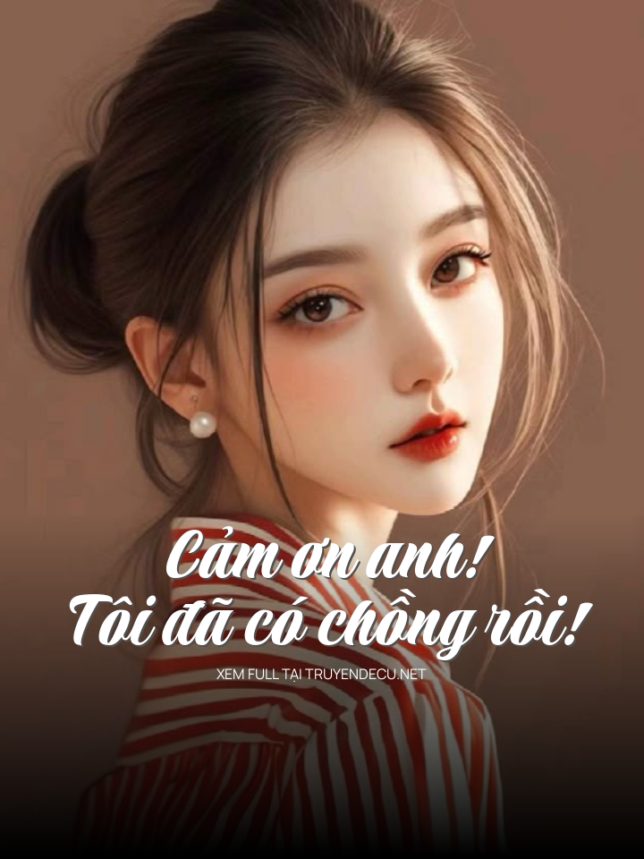 
                            Cảm Ơn Anh! Tôi Đã Có Chồng Rồi!