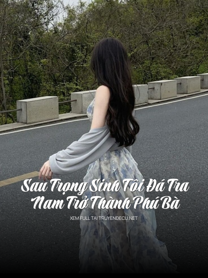
                            Sau Trọng Sinh Tôi Đá Tra Nam Trở Thành Phú Bà