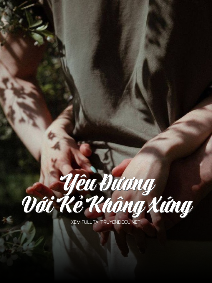 
                            Yêu Đương Với Kẻ Không Xứng