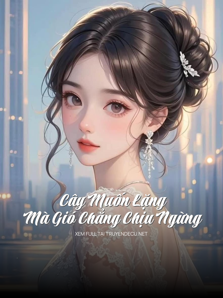 
                            Cây Muốn Lặng, Mà Gió Chẳng Chịu Ngừng