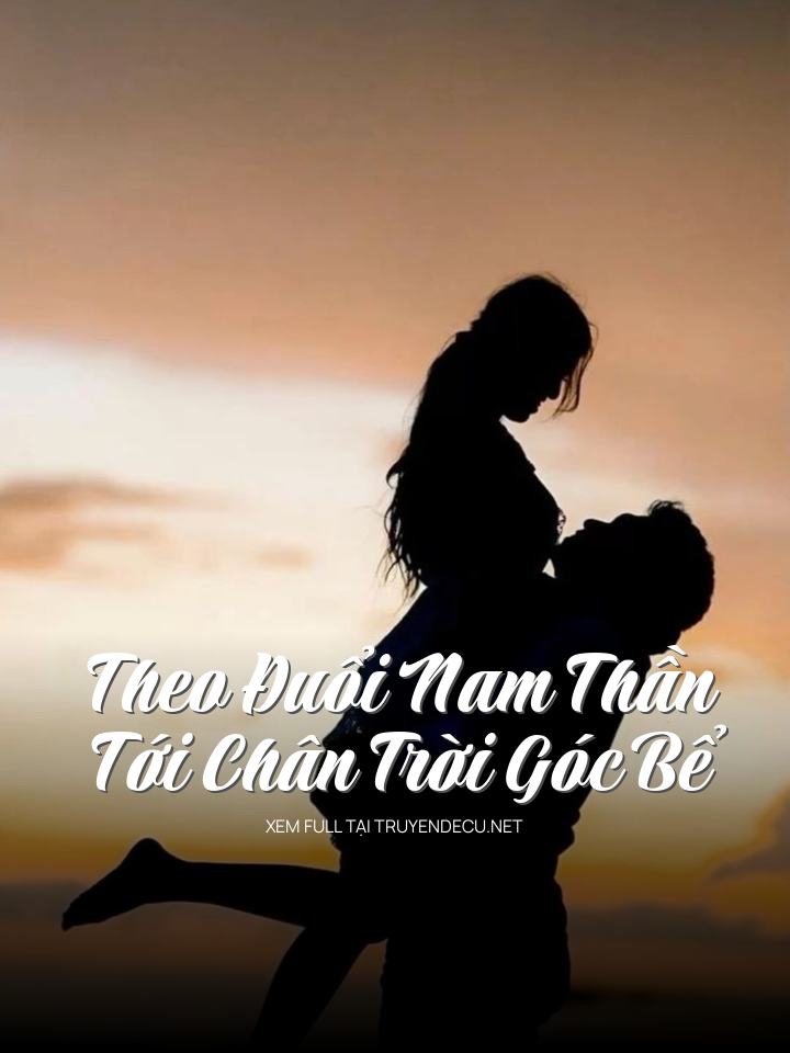 
                            Theo Đuổi Nam Thần Tới Chân Trời Góc Bể