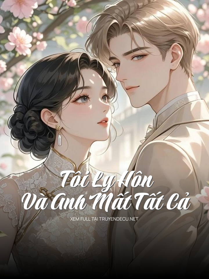 Tôi Ly Hôn, Và Anh Mất Tất Cả