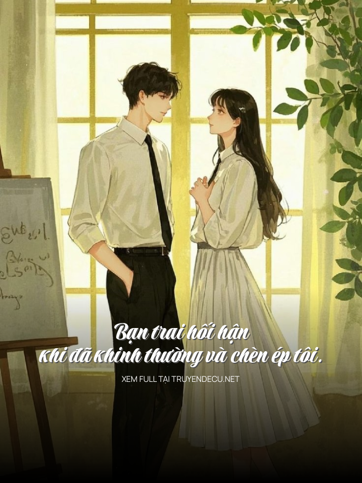 
                            Bạn Trai Hối Hận Khi Đã Khinh Thường Và Chèn Ép Tôi