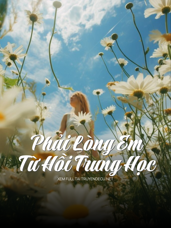 
                            Phải Lòng Em Từ Hồi Trung Học
