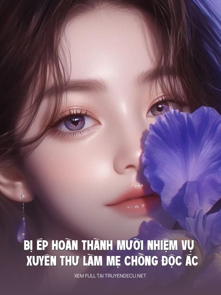 
                            Bị Ép Hoàn Thành Mười Nhiệm Vụ Xuyên Thư Làm Mẹ Chồng Độc Ác