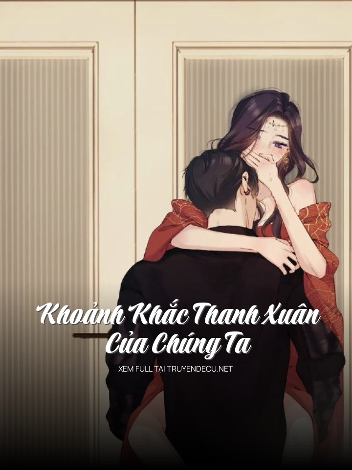 
                            Khoảnh Khắc Thanh Xuân Của Chúng Ta