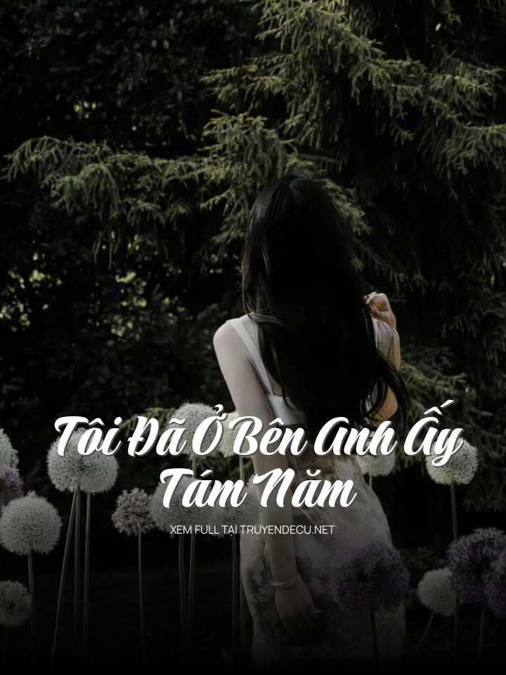 
                            Tôi Đã Ở Bên Anh Ấy Tám Năm