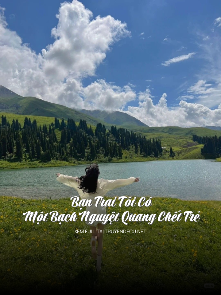 
                            Bạn Trai Tôi Có Một Bạch Nguyệt Quang Chết Trẻ