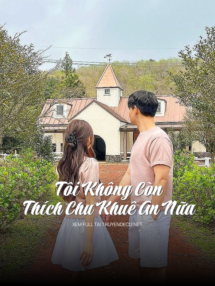 
                            Tôi Không Còn Thích Chu Khuê An Nữa