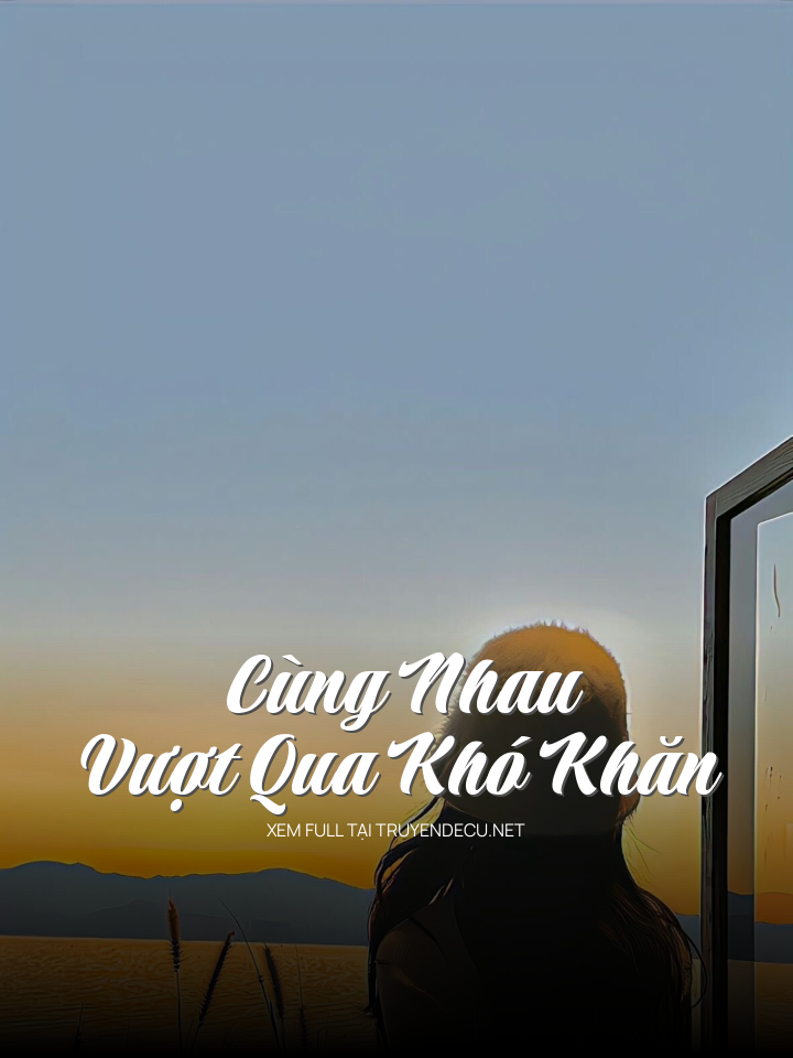 
                            Cùng Nhau Vượt Qua Khó Khăn