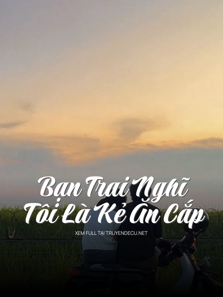 Bạn Trai Nghĩ Tôi Là Kẻ Ăn Cắp