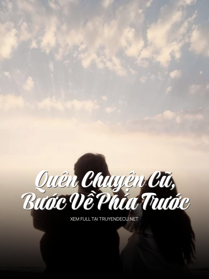 
                            Quên Chuyện Cũ, Bước Về Phía Trước