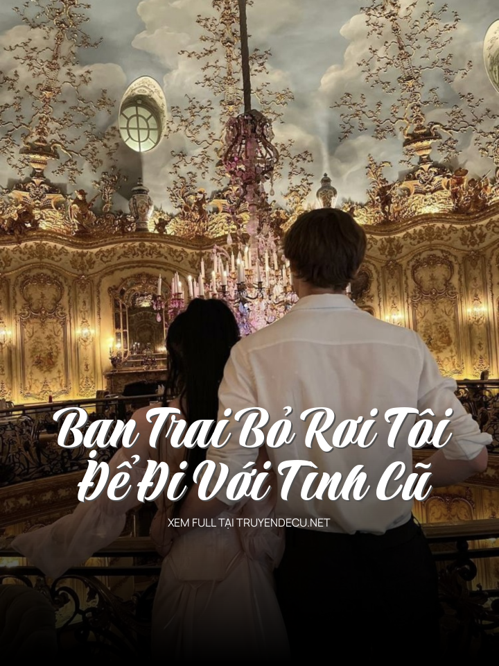 
                            Bạn Trai Bỏ Rơi Tôi Để Đi Với Tình Cũ