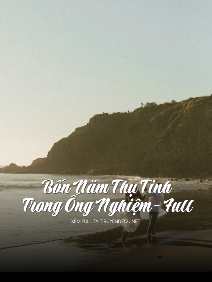 Bốn Năm Thụ Tinh Trong Ống Nghiệm- Full
